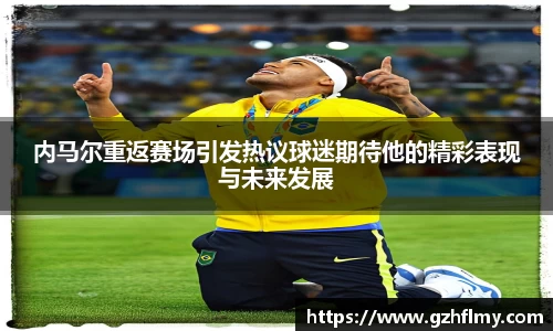 内马尔重返赛场引发热议球迷期待他的精彩表现与未来发展