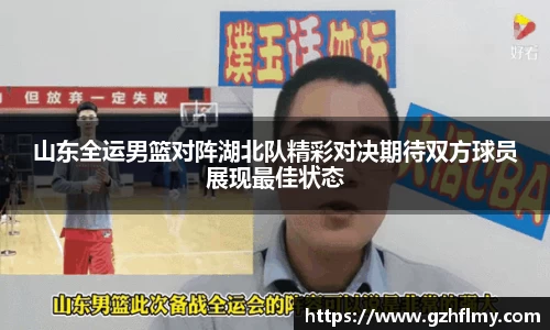 山东全运男篮对阵湖北队精彩对决期待双方球员展现最佳状态