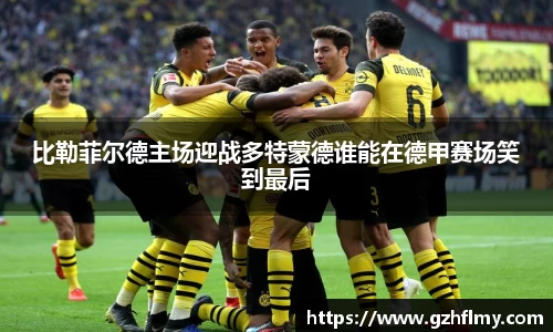 比勒菲尔德主场迎战多特蒙德谁能在德甲赛场笑到最后
