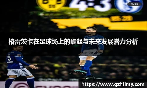 格雷茨卡在足球场上的崛起与未来发展潜力分析
